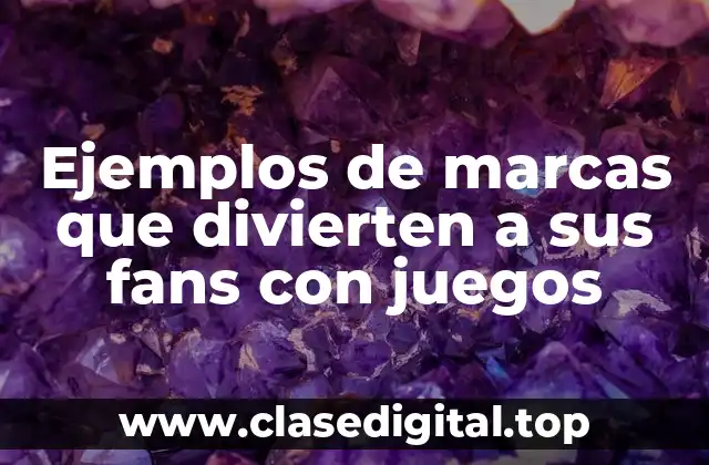 Ejemplos de marcas que divierten a sus fans con juegos
