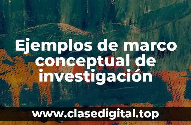Ejemplos de marco conceptual de investigación