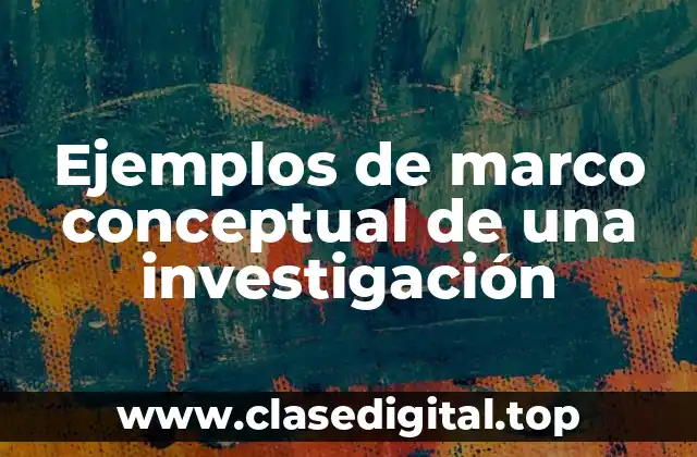 Ejemplos de marco conceptual de una investigación