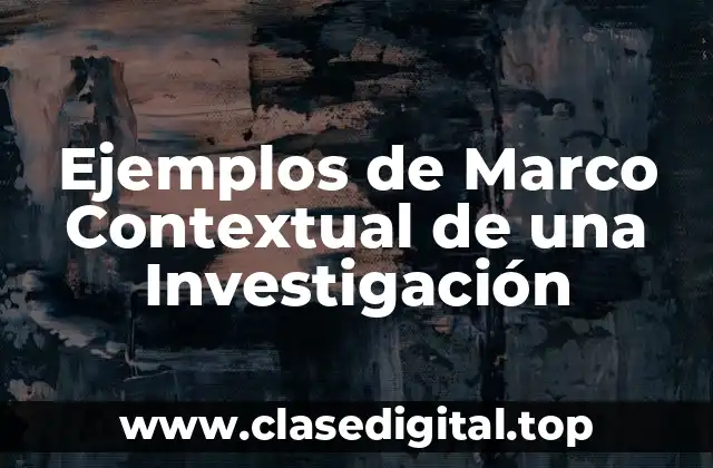 Ejemplos de Marco Contextual de una Investigación