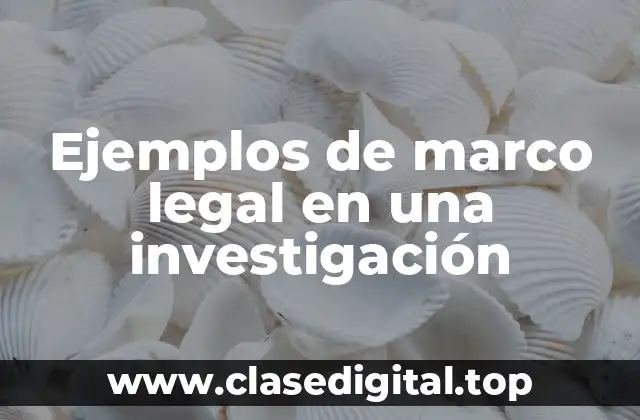 Ejemplos de marco legal en una investigación