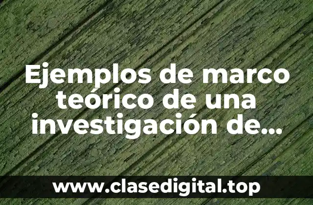 Ejemplos de marco teórico de una investigación de mercados y Significado