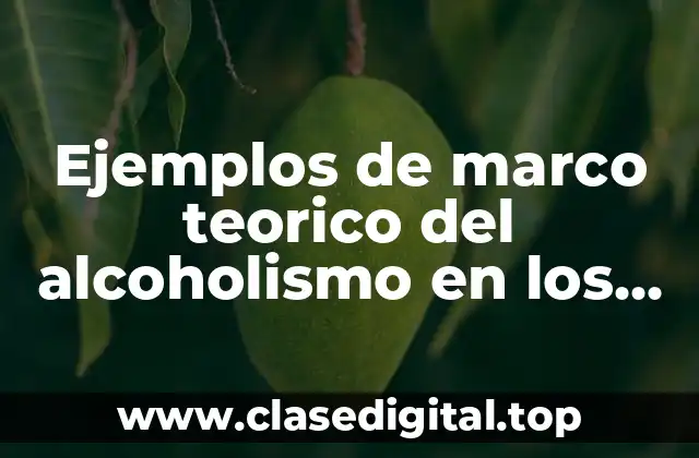 Ejemplos de marco teórico del alcoholismo en los jóvenes