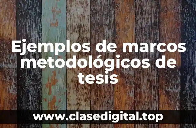 Ejemplos de marcos metodológicos de tesis