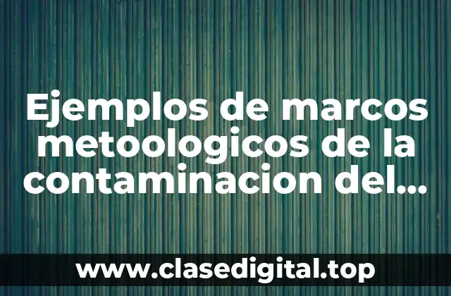 Ejemplos de marcos metoologicos de la contaminación del agua