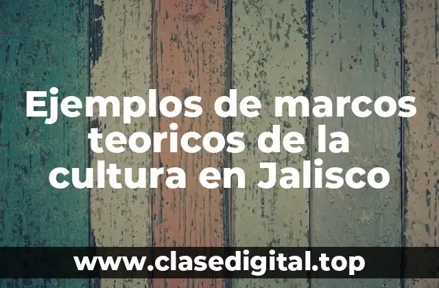 Ejemplos de marcos teoricos de la cultura en Jalisco