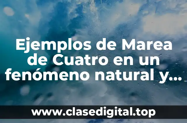 Ejemplos de Marea de Cuatro en un fenómeno natural