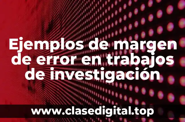 Ejemplos de margen de error en trabajos de investigación