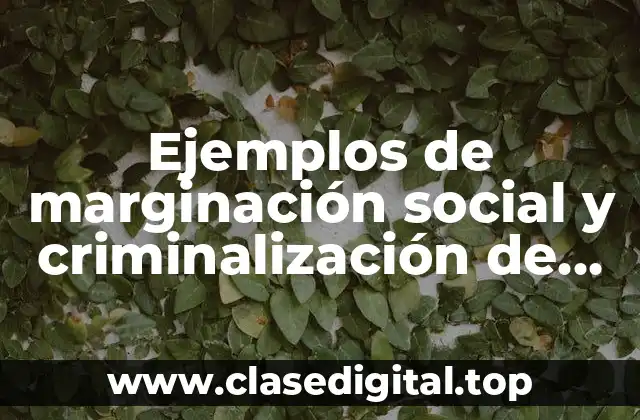 Ejemplos de marginación social y criminalización de las conductas