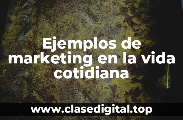 Ejemplos de marketing en la vida cotidiana