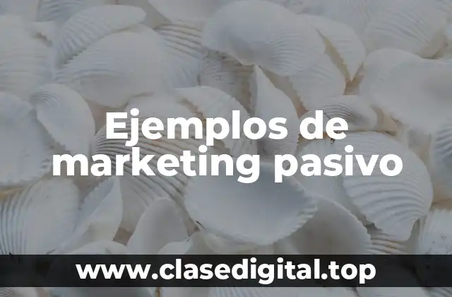 Ejemplos de marketing pasivo