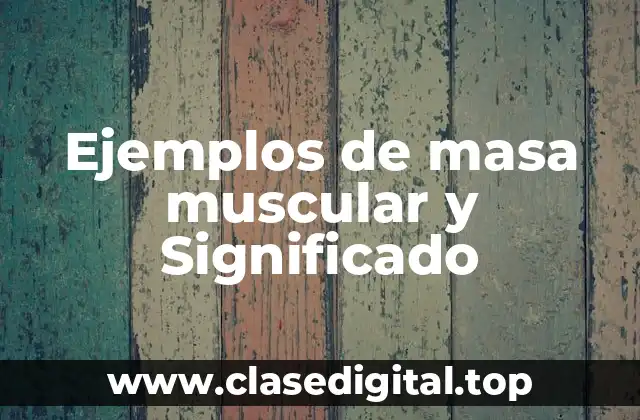 Ejemplos de masa muscular y Significado