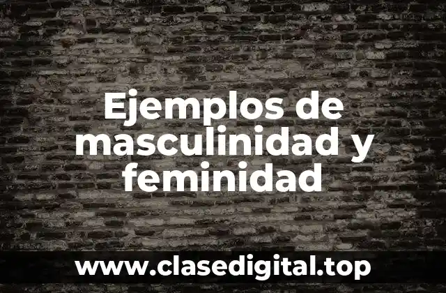 Ejemplos de masculinidad y feminidad