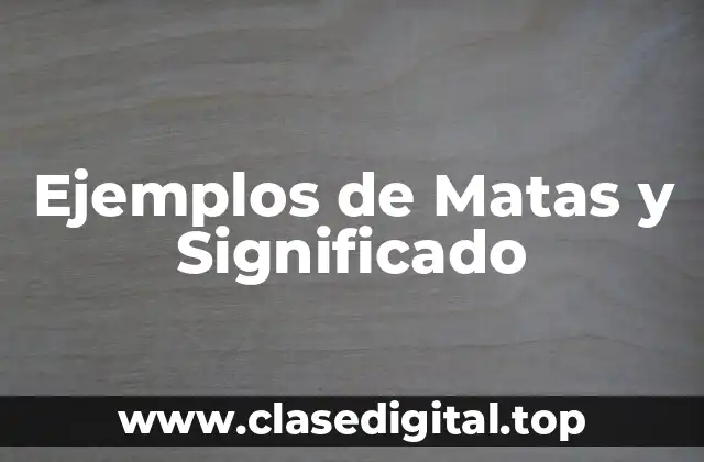 Ejemplos de Matas y Significado