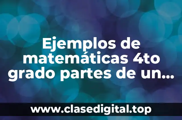Ejemplos de matemáticas 4to grado partes de un todo