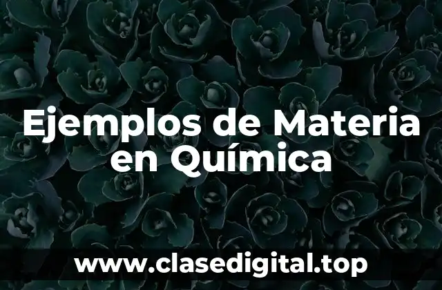 Ejemplos de Materia en Química