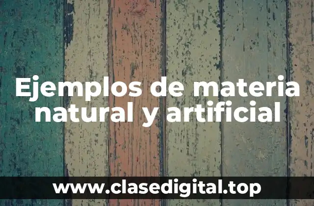 Ejemplos de materia natural y artificial