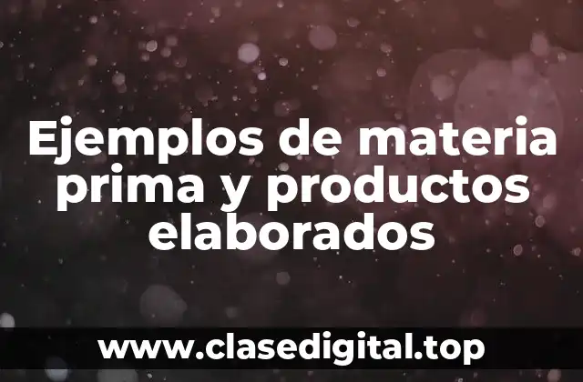 Ejemplos de materia prima y productos elaborados