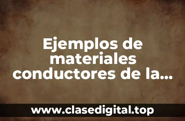 Ejemplos de materiales conductores de la electricidad