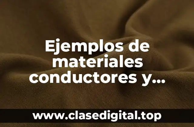 Ejemplos de materiales conductores y materiales aislantes y Significado