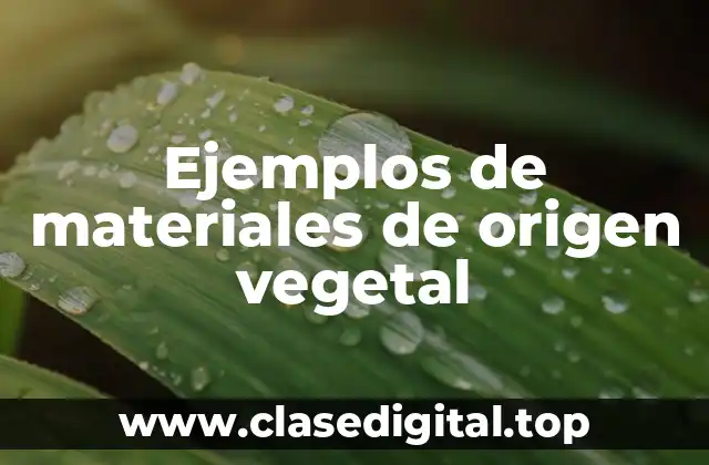 Ejemplos de materiales de origen vegetal