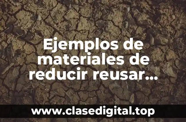 Ejemplos de materiales de reducir reusar reciclar con nombre