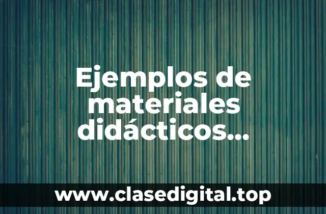 Ejemplos de materiales didácticos educativos