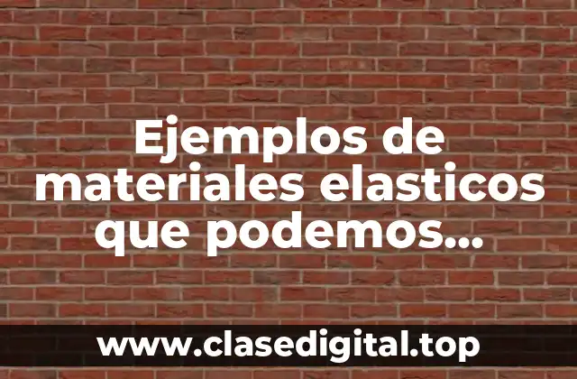 Ejemplos de materiales elásticos que podemos encontrar en la naturaleza