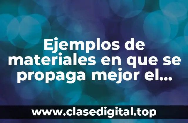 Ejemplos de materiales en que se propaga mejor el sonido