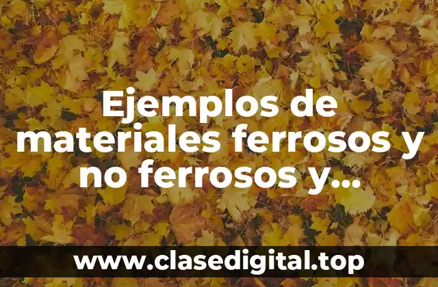 Ejemplos de materiales ferrosos y no ferrosos y Significado