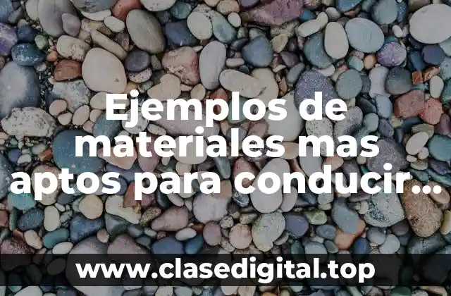 Ejemplos de materiales mas aptos para conducir la corriente eléctrica