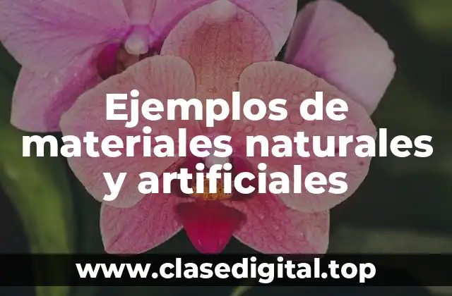 Ejemplos de materiales naturales y artificiales