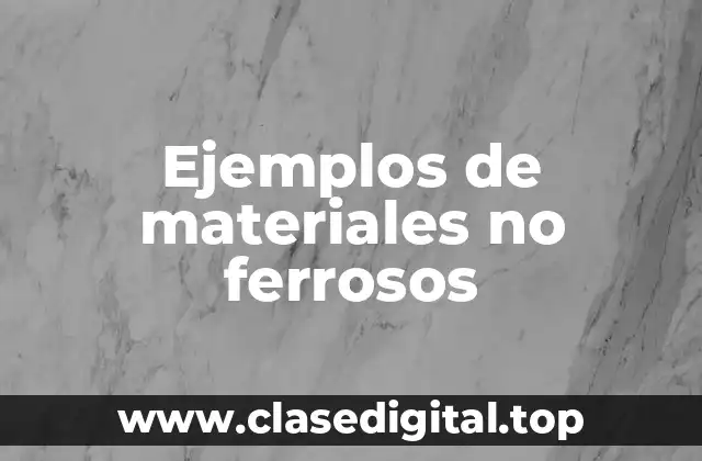 Ejemplos de materiales no ferrosos