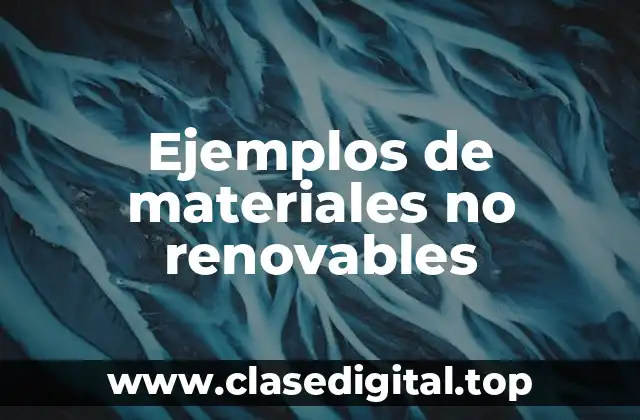 Ejemplos de materiales no renovables