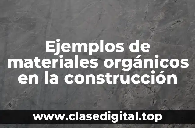 Ejemplos de materiales orgánicos en la construcción