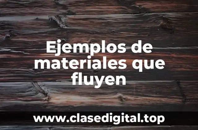 Ejemplos de materiales que fluyen