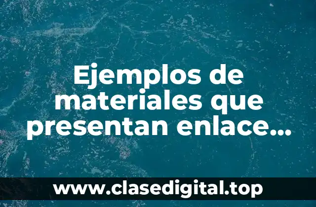 Ejemplos de materiales que presentan enlace ionico y metalico