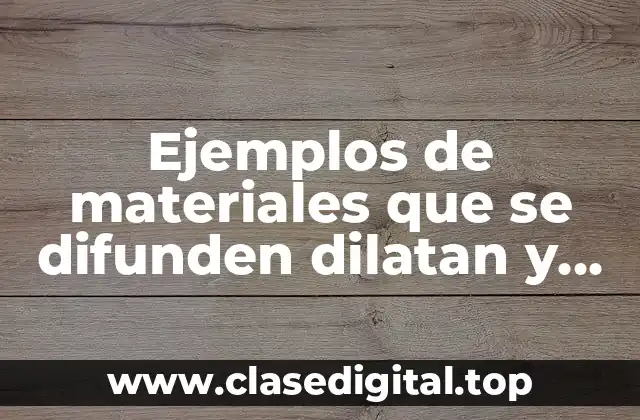 Ejemplos de materiales que se difunden dilatan y comprimen