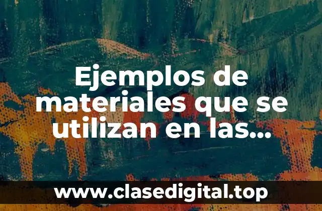 Ejemplos de materiales que se utilizan en las industrias