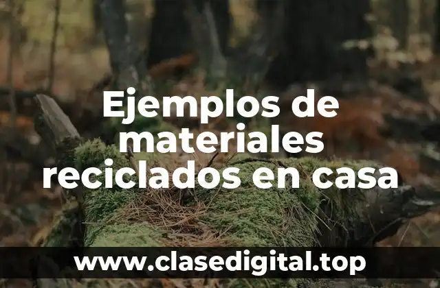 Ejemplos de materiales reciclados en casa