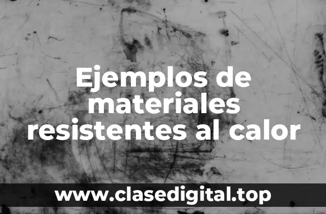 Ejemplos de materiales resistentes al calor