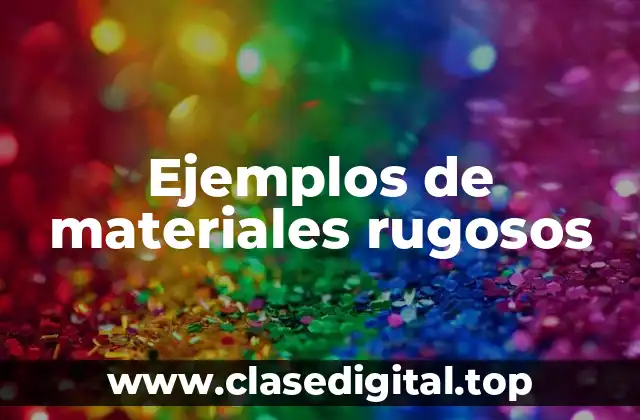 Ejemplos de materiales rugosos