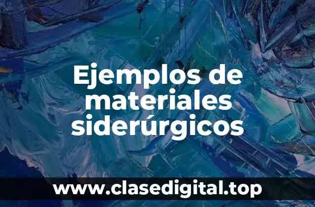 Ejemplos de materiales siderúrgicos