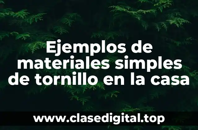 Ejemplos de materiales simples de tornillo en la casa