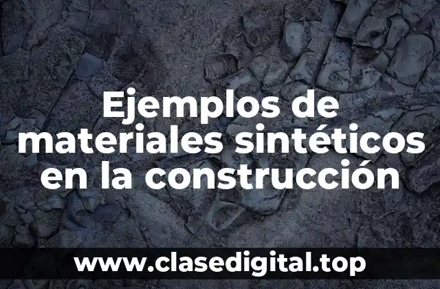 Ejemplos de materiales sintéticos en la construcción