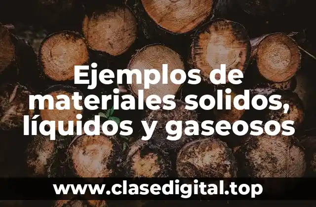 Ejemplos de materiales solidos, líquidos y gaseosos