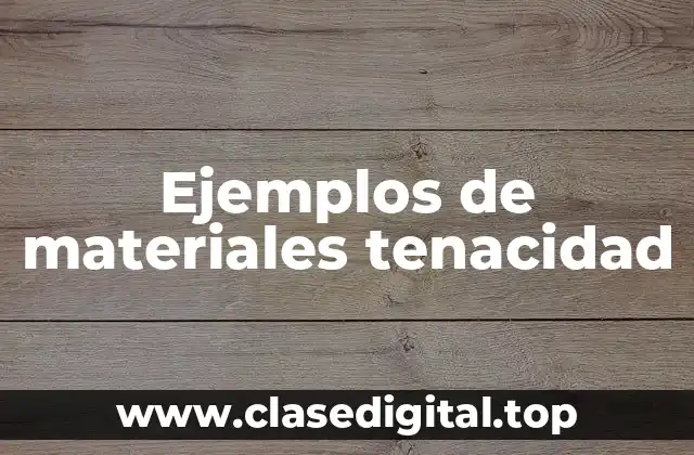 Ejemplos de materiales tenacidad
