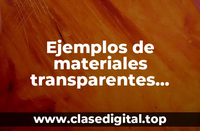 Ejemplos de materiales transparentes, translúcidos y opacos y Significado