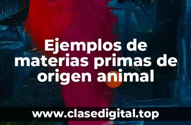 Ejemplos de materias primas de origen animal