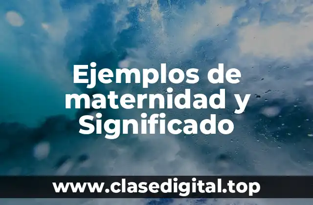 Ejemplos de maternidad y Significado
